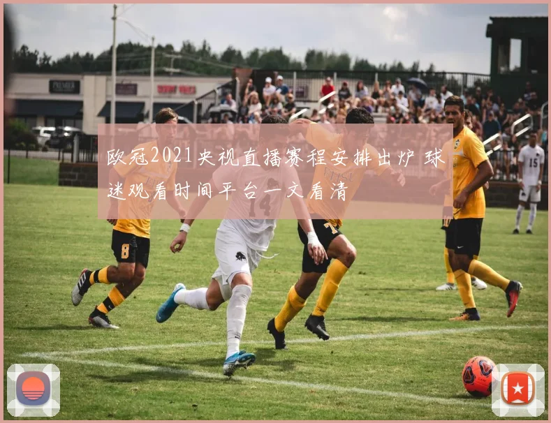 欧冠2021央视直播赛程安排出炉 球迷观看时间平台一文看清